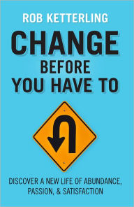 Title: Change Before You Have To, Author: Rob Ketterling