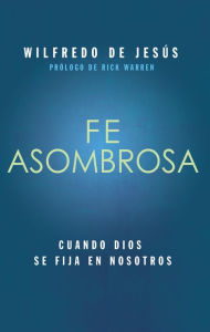 Title: Fe Asombrosa: Cuando Dios se fija en nosotros, Author: Wilfredo de Jesús