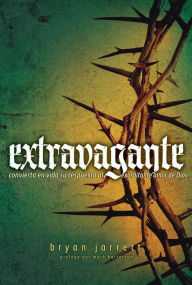 Title: Extravagant (Spanish): Living Out Your Response to God's Outrageous Love, Author: Bryan Jarrett