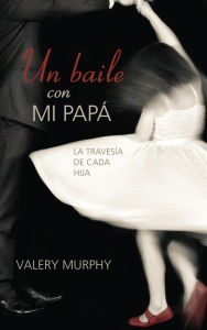 Title: Un Balle Con Mi Papa: La Travesia de Cado Hija, Author: Valery Murphy