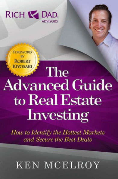 The Advanced Guide to Real Estate Investing: How to Identify the Hottest Markets and Secure the Best Deals