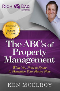 Title: The ABCs of Property Management: What You Need to Know to Maximize Your Money Now, Author: Ken McElroy