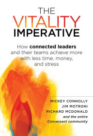 Title: The Vitality Imperative: How connected leaders and their teams achieve more with less time, money, and stress, Author: Mickey Connolly