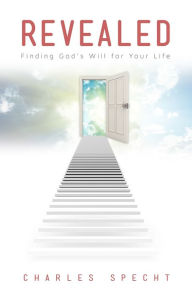 Title: Revealed: God's Will for Your Life, Author: Charles Specht