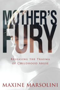 Title: Mother's Fury: Releasing the Trauma of Childhood Abuse, Author: Maxine Marsolini