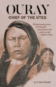 Title: Ouray: Chief of the Utes, Author: P David Smith