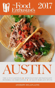 Title: Austin - 2017:: The Food Enthusiast's Complete Restaurant Guide, Author: Andrew Delaplaine