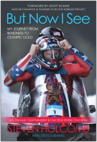 Title: But Now I See: My Journey from Blindness to Olympic Gold, Author: Steven Holcomb