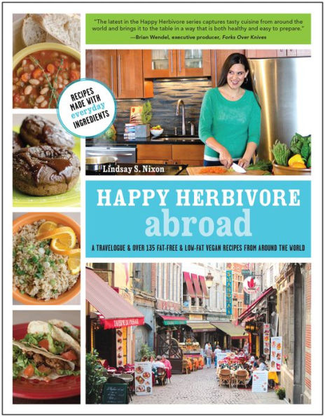 Happy Herbivore Abroad: A Travelogue and Over 135 Fat-Free and Low-Fat Vegan Recipes from Around the World