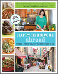 Title: Happy Herbivore Abroad: A Travelogue and Over 135 Fat-Free and Low-Fat Vegan Recipes from Around the World, Author: Lindsay S. Nixon