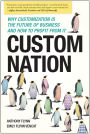 Custom Nation: Why Customization Is the Future of Business and How to Profit From It