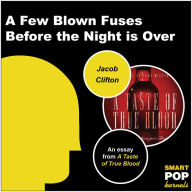 Title: A Few Blown Fuses Before the Night is Over: An Essay on True Blood, Author: Jacob Clifton