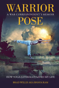 Title: Warrior Pose: How Yoga (Literally) Saved My Life, Author: Brad Willis