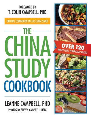 The China Study Cookbook Over 120 Whole Food Plant Based Recipes