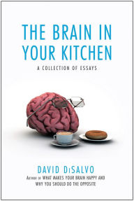 Title: The Brain in Your Kitchen: A Collection of Essays on How What We Buy, Eat, and Experience Affects Our Brains, Author: DiSalvo