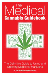 Title: The Medical Cannabis Guidebook: The Definitive Guide To Using and Growing Medicinal Marijuana, Author: Jeff Ditchfield