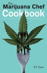 Title: The Marijuana Chef Cookbook, Author: S. T. Oner