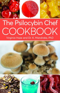 English textbooks download free The Psilocybin Chef Cookbook by K. Mandrake, Virginia Haze (English literature) 9781937866419