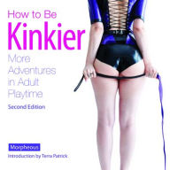 Download google books as pdf free online How to Be Kinkier: More Adventures in Adult Playtime 9781937866426