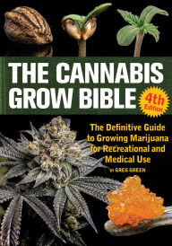 Title: The Cannabis Grow Bible: The Definitive Guide to Growing Marijuana for Recreational and Medical Use, Author: Greg Green