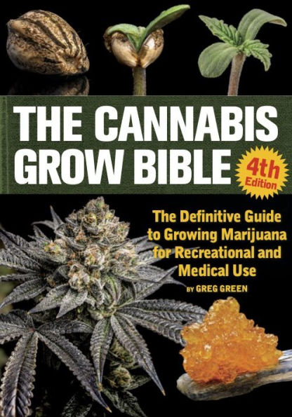 The Cannabis Grow Bible: The Definitive Guide to Growing Marijuana for Recreational and Medical Use