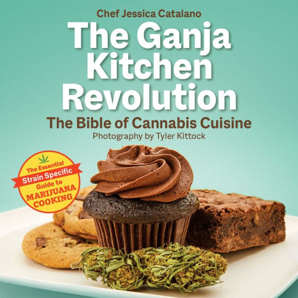 The Ganja Kitchen Revolution: Bible of Cannabis Cuisine