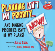 Title: Planning Isn't My Priority: and Making Priorities Isn't In My Plans, Author: Julia Cook