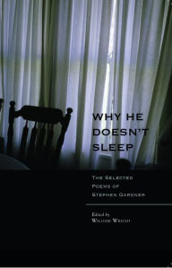 Title: Why He Doesn't Sleep: The Selected Poems of Stephen Gardner, Author: Stephen Gardner