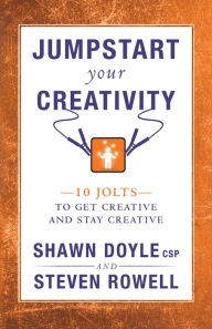 Title: Jumpstart Your Creativity: 10 Jolts To Get Creative And Stay Creative, Author: Shawn Doyle CSP