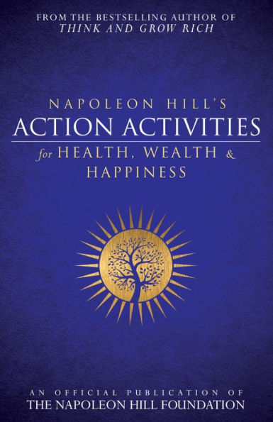 Napoleon Hill's Action Activities for Health, Wealth and Happiness: An Official Publication of The Hill Foundation