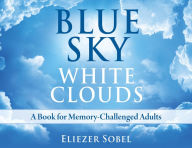 Title: Blue Sky, White Clouds: A Book for Memory-Challenged Adults, Author: Eliezer Sobel
