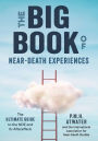 The Big Book of Near-Death Experiences: The Ultimate Guide to the NDE and Its Aftereffects