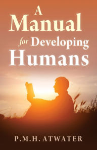 Title: A Manual for Developing Humans, Author: p.m.h. atwater