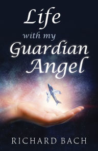Title: Life With My Guardian Angel, Author: Richard Bach