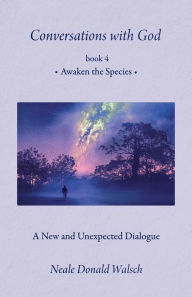 Title: Conversations With God, Book 4: Awaken the Species, Author: Neale Donald Walsch