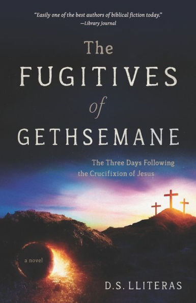 The Fugitives of Gethsemane: The Three Days Following the Crucifixion of Jesus