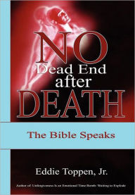 Title: No Dead End after Death: The Bible Speaks, Author: Jr. Eddie Toppen