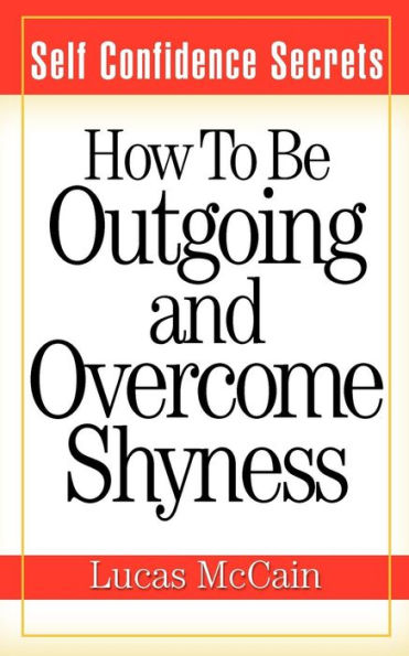 Self Confidence Secrets: How To Be Outgoing and Overcome Shyness