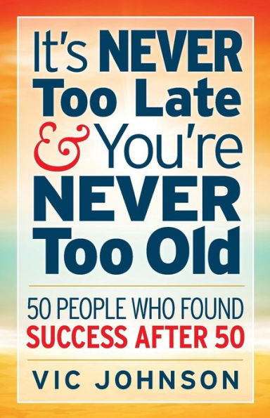 It's NEVER Too Late And You're Old: 50 People Who Found Success After