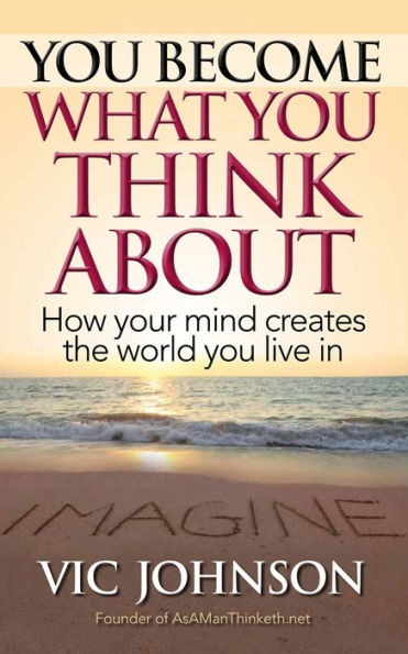You Become What Think About: How Your Mind Creates The World Live
