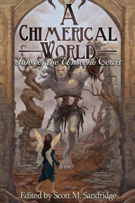 Title: A Chimerical World: Tales of the Unseelie Court, Author: Scott M. Sandridge