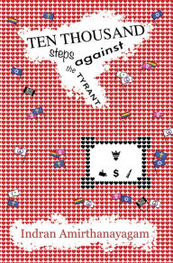Title: Ten Thousand Steps Against the Tyrant, Author: Indran Amirthanayagam