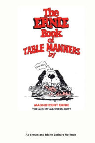 Title: The Ernie Book of Manners by Magnificent Ernie the Mighty Manners Mutt: As Shown and Told to Barbara Hoffman, Author: Barbara Hoffman