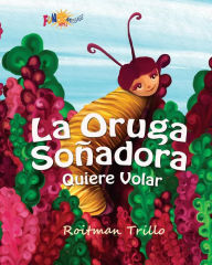 Title: La Oruga Soñadora: Quiere Volar (Caterpillar's Dream), Author: Roitman Trillo