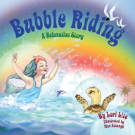 Title: Bubble Riding: A Relaxation Story Teaching Children a Visualization Technique to See Positive Outcomes, While Lowering Stress and Anxiety, Author: Lori Lite