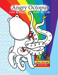 Title: Angry Octopus Color Me Happy, Color Me Calm: A Self-Help Kid's Coloring Book for Overcoming Anxiety, Anger, Worry, and Stress, Author: Lori Lite