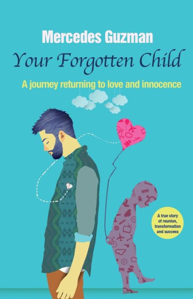 Your Forgotten Inner Child: A journey returning to love and innocence
