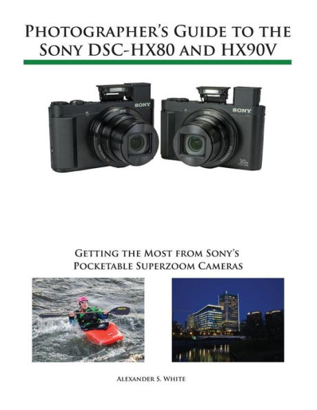 Photographer's Guide to the Sony DSC-HX80 and HX90V: Getting the Most from Sony's Pocketable Superzoom Cameras