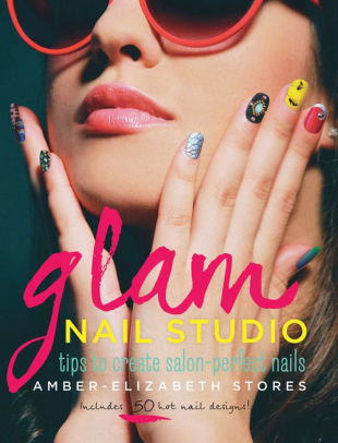 Glam Nail Studio Tips To Create Salon Perfect Nails By Amber