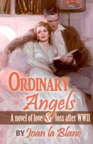 Title: Ordinary Angels: A Novel of Love and Loss after World War Two, Author: Joan La Blanc